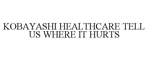  KOBAYASHI HEALTHCARE TELL US WHERE IT HURTS