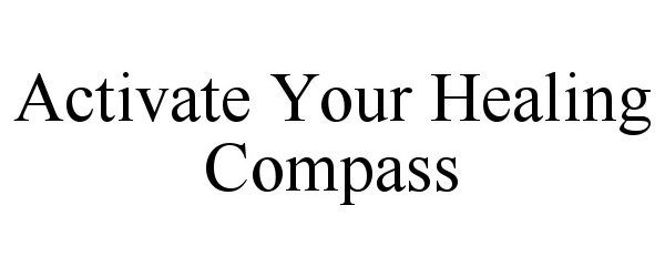 Trademark Logo ACTIVATE YOUR HEALING COMPASS