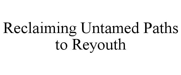 Trademark Logo RECLAIMING UNTAMED PATHS TO REYOUTH