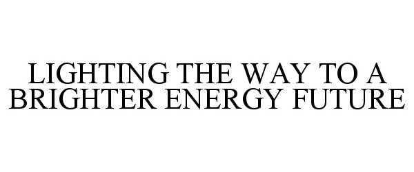  LIGHTING THE WAY TO A BRIGHTER ENERGY FUTURE