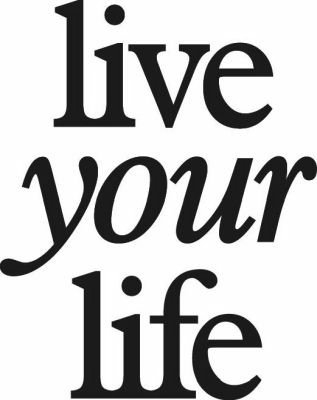 LIVE YOUR LIFE