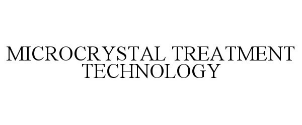 Trademark Logo MICROCRYSTAL TREATMENT TECHNOLOGY