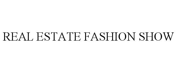 Trademark Logo REAL ESTATE FASHION SHOW