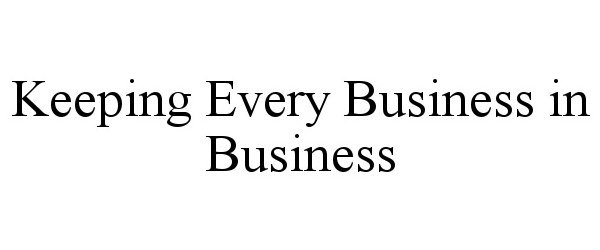  KEEPING EVERY BUSINESS IN BUSINESS