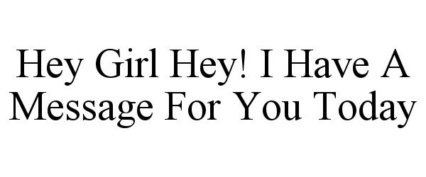  HEY GIRL HEY! I HAVE A MESSAGE FOR YOU TODAY