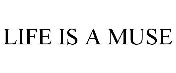  LIFE IS A MUSE