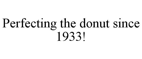  PERFECTING THE DONUT SINCE 1933!