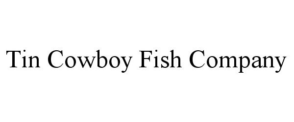  TIN COWBOY FISH COMPANY