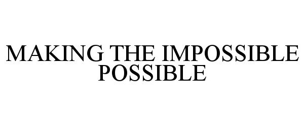 MAKING THE IMPOSSIBLE POSSIBLE