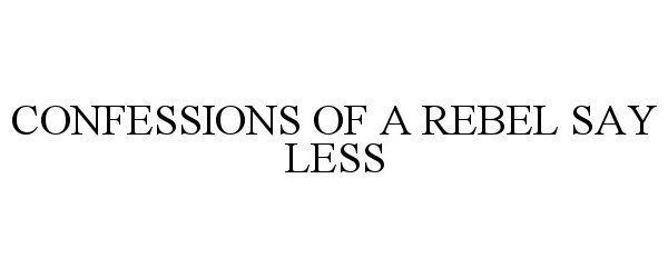 Trademark Logo CONFESSIONS OF A REBEL SAY LESS