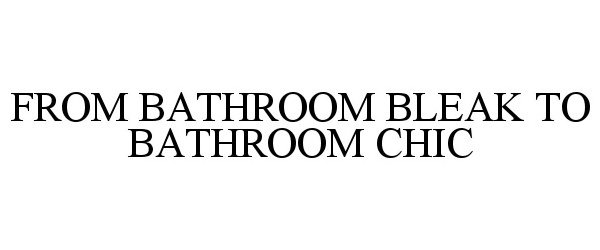 Trademark Logo FROM BATHROOM BLEAK TO BATHROOM CHIC