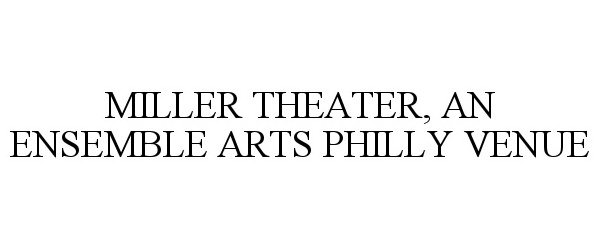  MILLER THEATER, AN ENSEMBLE ARTS PHILLY VENUE