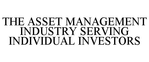  THE ASSET MANAGEMENT INDUSTRY SERVING INDIVIDUAL INVESTORS