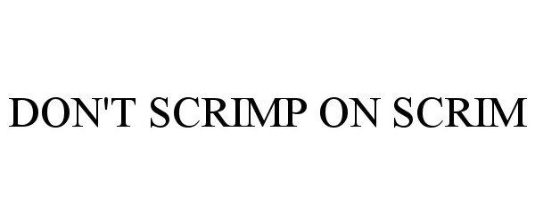  DON'T SCRIMP ON SCRIM