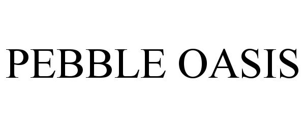 Trademark Logo PEBBLE OASIS