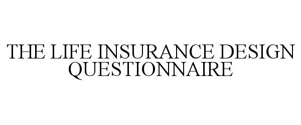  THE LIFE INSURANCE DESIGN QUESTIONNAIRE