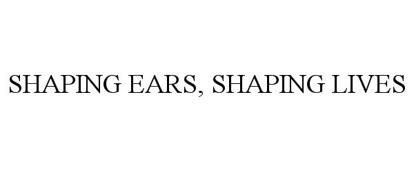  SHAPING EARS, SHAPING LIVES
