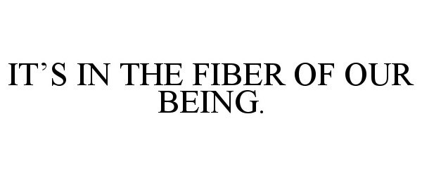  IT'S IN THE FIBER OF OUR BEING.