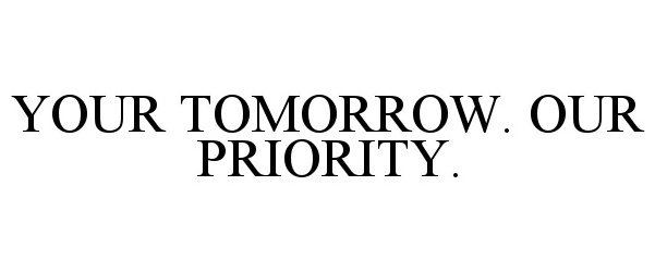  YOUR TOMORROW. OUR PRIORITY.