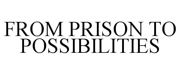 FROM PRISON TO POSSIBILITIES